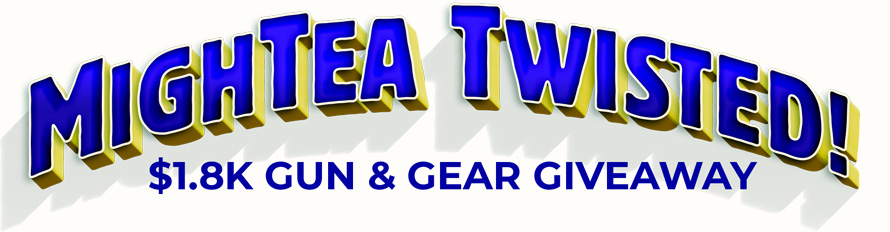 MighTea Twisted! $1.8K Gun & Gear Giveaway